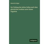 Der Feldzug des Aelius Gallus nach dem glücklichen Arabien unter Kaiser Augustus