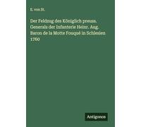 Der Feldzug des Königlich preuss. Generals der Infanterie Heinr. Aug. Baron de la Motte Fouqué in Schlesien 1760