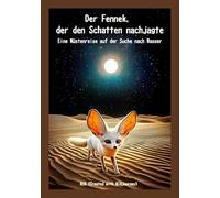 Der Fennek, der den Schatten nachjagte: Eine Wüstenreise auf der Suche nach Wasser (Naturgeschichten von Einsamkeit und Stille)