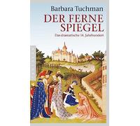 Der ferne Spiegel: Das dramatische 14. Jahrhundert