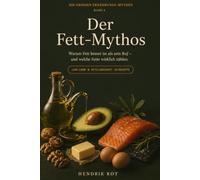 Der Fett-Mythos: Warum Fett besser ist als sein Ruf - Schluss mit den Mythen über Butter, Eier & Öl. Mit 20 herzhaften Rezepten (Low Carb & Keto) (Die Mythos-Reihe)