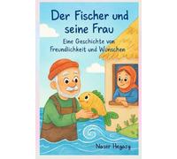 Der Fischer und seine Frau: Eine Geschichte von Freundlichkeit und Wünschen: Eine herzerwärmende Gutenachtgeschichte, die Kindern Freundlichkeit und Teilen lehrt