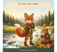 Der Fluss der Fragen: ein Bilderbuch über die richtige Frage stellen, für Kinder von 3 bis 7 Jahren (Tommy der kleine Fuchs)