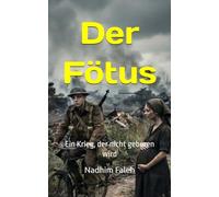 Der Fötus: Ein Krieg, der nicht geboren wird (In deutscher Sprache verfasst)