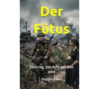 Der Fötus: Ein Krieg, der nicht geboren wird (In deutscher Sprache verfasst)