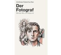 Der Fotograf: Blende, Blitz und Abgrund - Ein Fotografenleben zwischen Glamour und Abgrund