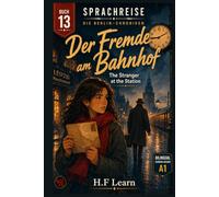 Der Fremde am Bahnhof / The Stranger at the Station (Sprachreise: Die Berlin-Chroniken, Buch 13): Bilingual German Graded Reader for Beginners (CEFR ... - Complete Series (Books 1-20))