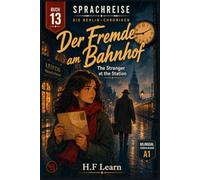Der Fremde am Bahnhof / The Stranger at the Station (Sprachreise: Die Berlin-Chroniken, Buch 13): Bilingual German Graded Reader for Beginners (CEFR ... - Complete Series (Books 1-20))