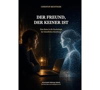 Der Freund, der keiner ist: Eine Reise in die Psychologie der künstlichen Beziehung