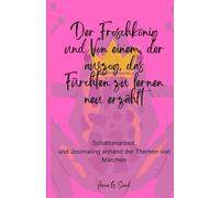 Der Froschkönig und Von einem, der auszog, das Fürchten zu lernen - neu erzählt: Schattenarbeit und Journaling anhand der Themen von Märchen I Grimm's ... Journaling Fragen zu den einzelnen Impulsen)