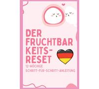 Der Fruchtbarkeits-Reset: 12-Wochen-Plan für natürliche Empfängnis: Über 38.000 Frauen schwanger trotz PCOS, Endometriose & hormoneller Dysbalance - Ganzheitlich & wissenschaftlich