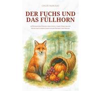 Der Fuchs und das Füllhorn: 36 Weisheiten Epikurs über Glück, Carpe Diem und die Suche nach einem Leben voller Freiheit und Freude (Der Weg der Philosophie)
