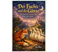 Der Fuchs und die Gänse: Eine lehrreiche Geschichte voller Magie und Fantasie - perfekt zum Einschlafen