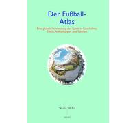 Der Fußball-Atlas: Eine globale Vermessung des Spiels in Geschichte, Taktik, Aufstellungen und Tabellen (Scala Stella SPORT)
