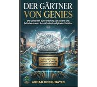 Der Gärtner von Genies: Der Leitfaden zur Förderung von Talent und Selbstvertrauen Ihres Kindes im digitalen Zeitalter