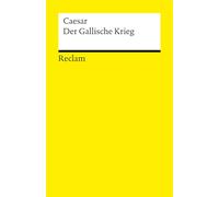 Der Gallische Krieg: Deutsche Übersetzung mit ausführlichen Erläuterungen, Verzeichnis der Stämme und Orte, Karte, Literaturhinweisen, Nachwort