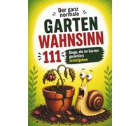 Der ganz normale Gartenwahnsinn: 111 Dinge, die im Garten garantiert schiefgehen - Lustiges Geschenk für Hobbygärtner
