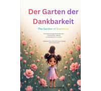 Der Garten der Dankbarkeit / The Garden of Gratitude: Eine zweisprachige Geschichte über Freundlichkeit, Gefühle und das Wachsen im Herzen.( A ... Kindness , Feelings and Growing Hearts )