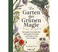 Der Garten der Grünen Magie: Den eigenen bezaubernden Hexengarten erschaffen und Energie aus der Natur schöpfen