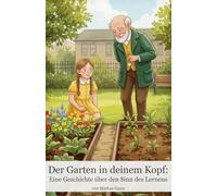 Der Garten in deinem Kopf: Eine Geschichte über den Sinn des Lernens