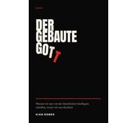 Der gebaute Gott: Warum wir uns von der künstlichen Intelligenz erhoffen, wovor wir uns fürchten