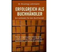 Der gebrauchte Buchhandel: Ihr Leitfaden zum Erfolg: Wie Sie mit gebrauchten Bücher Geld verdienen können. Tipps und Tricks für Buchhändler und solche die es werden