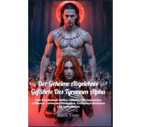 Der geheime abgelehnte Gefährte des Tyrannen Alpha: Eine paranormale Shifter-Romanze mit abgelehnten Gefährten, verbotenen Bindungen, verfluchten Blutlinien und Neuanfängen