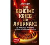 Der Geheime Krieg der Anunnaki (Erweiterte Neuausgabe): Wie dunkle Mächte durch Glauben und Kirche die Bevölkerung manipulieren
