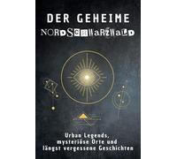 Der geheime Nordschwarzwald: Urban Legends, mysteriöse Orte und längst vergessene Geschichten. Geschenk für Fans von Grusel und Mystery, Halloween, True Crime, Reise