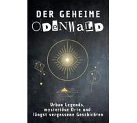 Der geheime Odenwald: Urban Legends, mysteriöse Orte und längst vergessene Geschichten. Geschenk für Fans von Grusel und Mystery, Halloween, True Crime, Reise