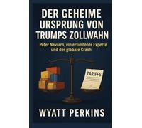 Der geheime Ursprung von Trumps Zollwahn: Peter Navarro, ein erfundener Experte und der globale Crash