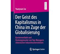 Der Geist des Kapitalismus in China im Zuge der Globalisierung: Karriereverläufe und Deutungsmuster von Top-Managern chinesischer Industrieunternehmen
