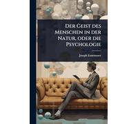 Der Geist des Menschen in der Natur, oder die Psychologie