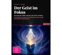 Der Geist im Fokus: Bewusstsein, Wille und das Leib-Seele-Problem: Eine Einführung in Dualismus und Physikalismus, Qualia, mentale Repräsentation und Metakognition.
