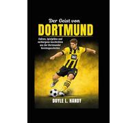 Der Geist von Dortmund: Fakten, Spielpläne und verborgene Geschichten aus der Dortmunder Vereinsgeschichte