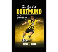 Der Geist von Dortmund: Fakten, Spielpläne und verborgene Geschichten aus der Dortmunder Vereinsgeschichte