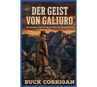 Der Geist von Galiuro: Der letzte Ritt zur Rache Ein Western-Thriller über Verrat und Erlösung