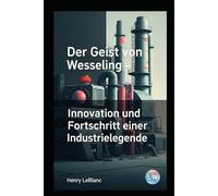 Der Geist von Wesseling - Innovation und Fortschritt einer Industrielegende