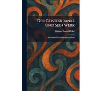 Der Geisteskranke Und Sein Werk: Eine Studie Über Schizophrene Kunst