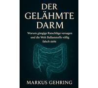 DER GELÄHMTE DARM: Warum gängige Ratschläge versagen und die Welt Ballaststoffe völlig falsch sieht