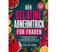 DER GELATINE-GEWICHTSVERLUST-TRICK FÜR FRAUEN: Ein 30-Tage-Vollwert-Reset, um Heißhunger zu zügeln, die Darmgesundheit wiederherzustellen und endlich ... zu verlieren, das sich nicht bewegen will