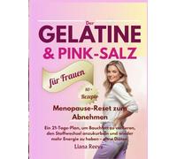 Der Gelatine- & Pink-Salz-Menopause-Reset zum Abnehmen: Ein 21-Tage-Plan, um Bauchfett zu verlieren, den Stoffwechsel anzukurbeln und wieder mehr Energie zu haben - ohne Diäten mit 80+ Rezepten