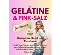 Der Gelatine- & Pink-Salz-Menopause-Reset zum Abnehmen: Ein 21-Tage-Plan, um Bauchfett zu verlieren, den Stoffwechsel anzukurbeln und wieder mehr Energie zu haben - ohne Diäten mit 80+ Rezepten