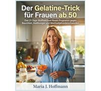 Der Gelatine-Trick für Frauen ab 50: Das 21-Tage-Stoffwechsel-Reset-Programm gegen Bauchfett, Heißhunger und Wechseljahresbeschwerden