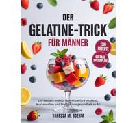 Der Gelatine-Trick Für Männer: 130 Rezepte und 60-Tage-Pläne für Fettabbau, Muskelaufbau und Stoffwechselgesundheit ab 40