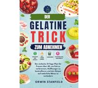 Der Gelatine-Trick zum Abnehmen: Der einfache 21-Tage-Plan für Frauen über 40, um Fett zu verbrennen, Heißhunger zu kontrollieren und den Körper auf natürliche Weise zu verändern