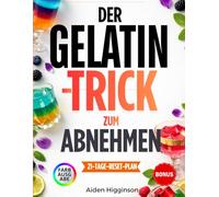 Der Gelatine-Trick zum Abnehmen: Ein Praktischer Leitfaden für Appetitkontrolle, Einfache Routinen und Nachhaltiges Abnehmen mit Einem 21-Tage-Reset für Mehr Sättigung, Weniger Heißhunger