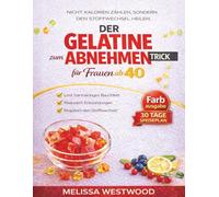 Der Gelatine-Trick zum Abnehmen für Frauen ab 40: Das wissenschaftlich fundierte Kollagen-Protokoll gegen Bauchfett und Entzündungen - für einen aktiven Stoffwechsel