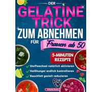 Der Gelatine-Trick zum Abnehmen für Frauen ab 50: Der einfache Trick gegen Heißhunger, Bauchfett und Gewichtsstillstand, entdecken Sie den Reset, der Ihren Stoffwechsel ab 50 endlich wieder in Balanc
