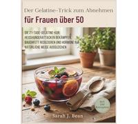 Der Gelatine-Trick zum Abnehmen für Frauen über 50: Die 21-Tage-Gelatine-Kur: Heißhungerattacken bekämpfen, Bauchfett reduzieren und Hormone auf natürliche Weise ausgleichen